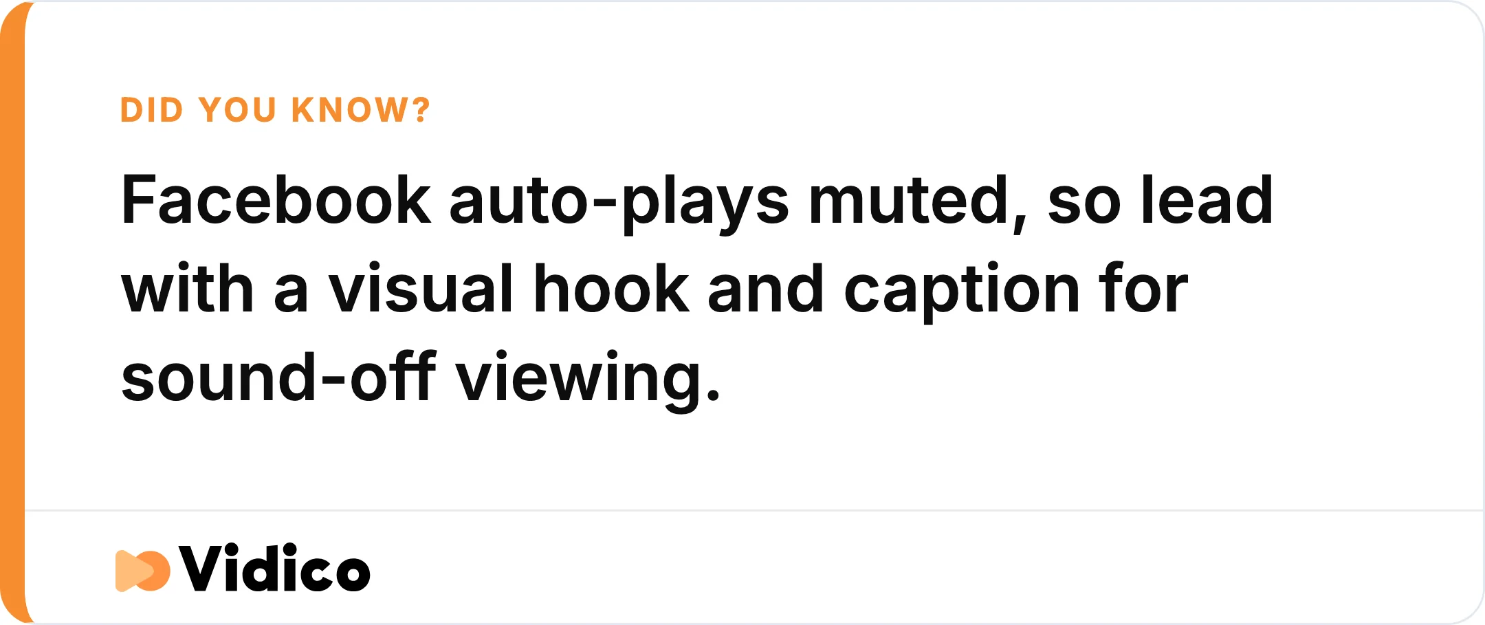 Because Facebook auto-plays muted, lead with a visual hook and captions built for sound-off viewing.